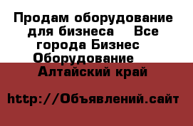 Продам оборудование для бизнеса  - Все города Бизнес » Оборудование   . Алтайский край